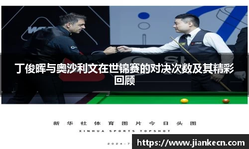 丁俊晖与奥沙利文在世锦赛的对决次数及其精彩回顾